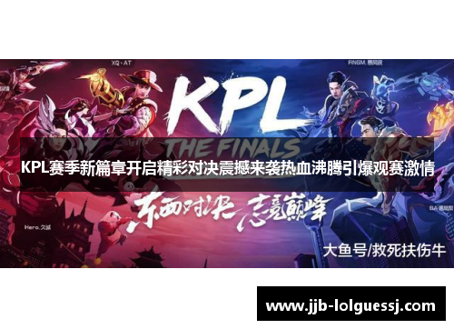 KPL赛季新篇章开启精彩对决震撼来袭热血沸腾引爆观赛激情